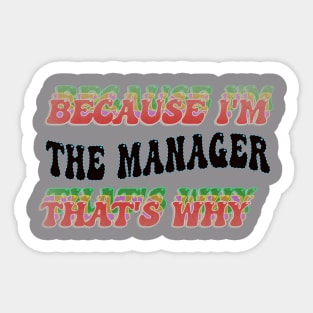 BECAUSE I'M - THE MANAGER,THATS WHY Sticker